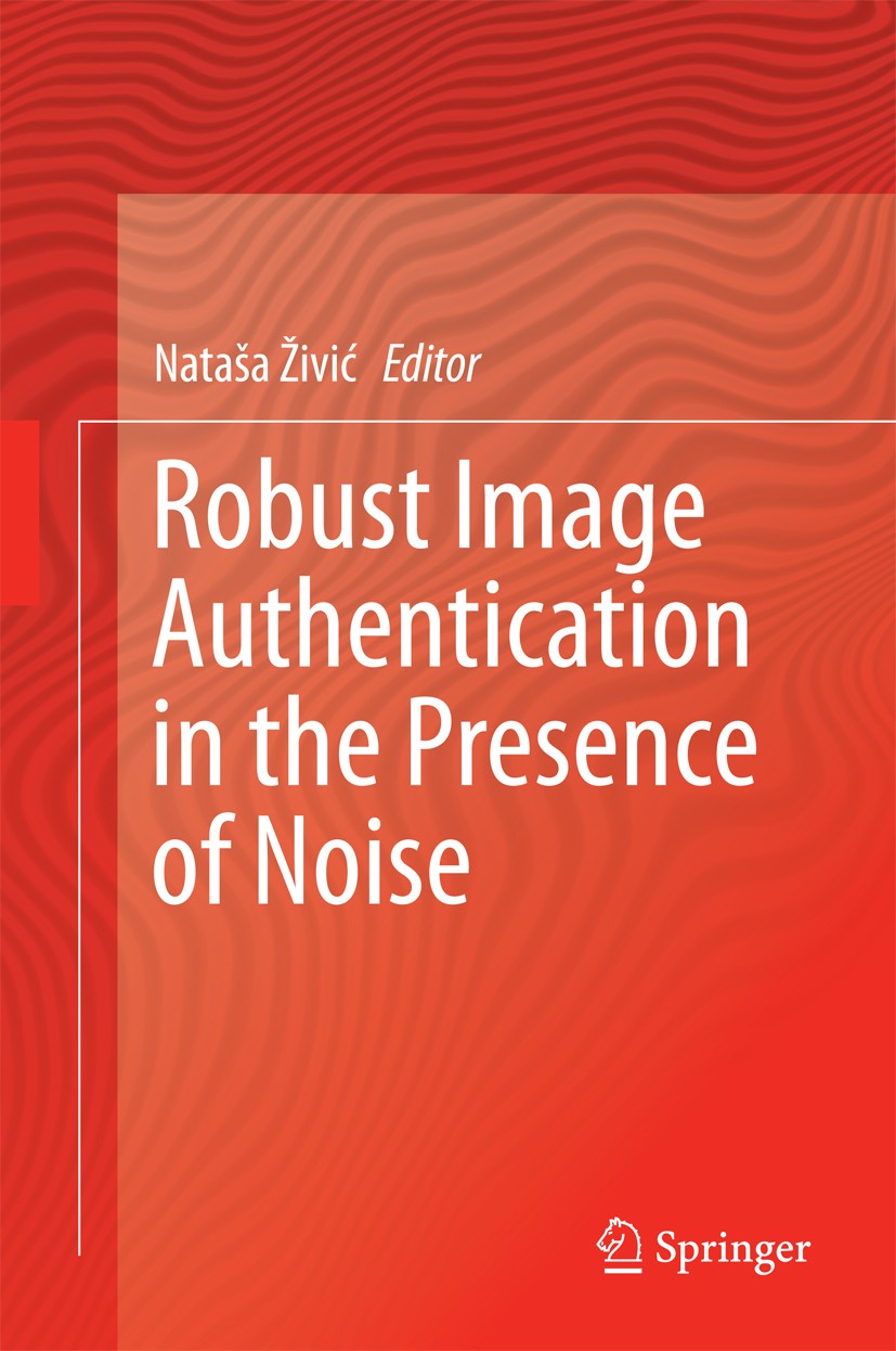 Titlebook: Robust Image Authentication in the Presence of Noise; Nataša Živić Book 2015 Springer International Publishing Switzerland 2015 Bit Error Titlebook: Robust Image Authentication in the Presence of Noise; Nataša Živić Book 2015 Springer International Publishing Switzerland 2015 Bit Error