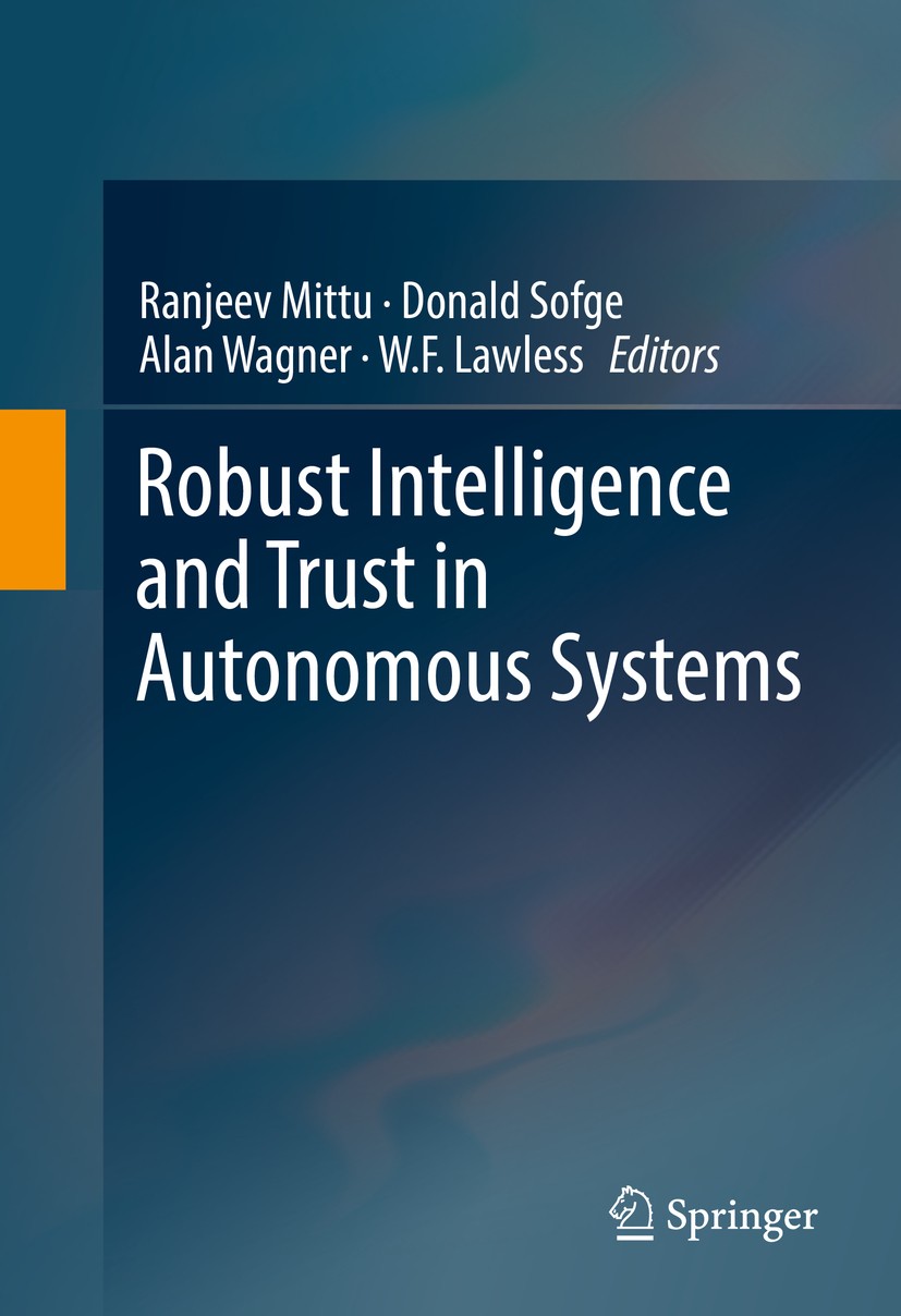 Titlebook: Robust Intelligence and Trust in Autonomous Systems; Ranjeev Mittu,Donald Sofge,W.F. Lawless Book 2016 Springer Science+Business Media (ou Titlebook: Robust Intelligence and Trust in Autonomous Systems; Ranjeev Mittu,Donald Sofge,W.F. Lawless Book 2016 Springer Science+Business Media (ou
