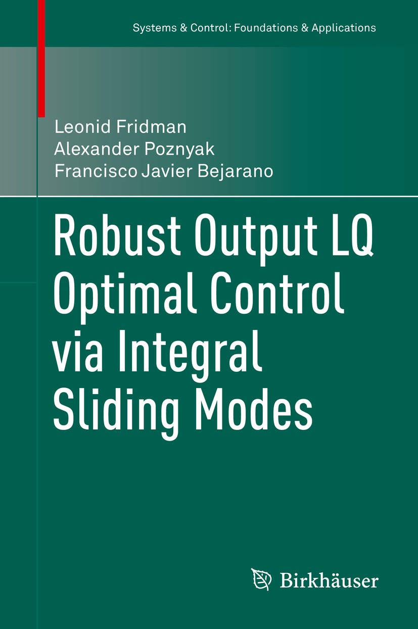 Titlebook: Robust Output LQ Optimal Control via Integral Sliding Modes; Leonid Fridman,Alexander Poznyak,Francisco Javier Book 2014 Springer Science Titlebook: Robust Output LQ Optimal Control via Integral Sliding Modes; Leonid Fridman,Alexander Poznyak,Francisco Javier Book 2014 Springer Science