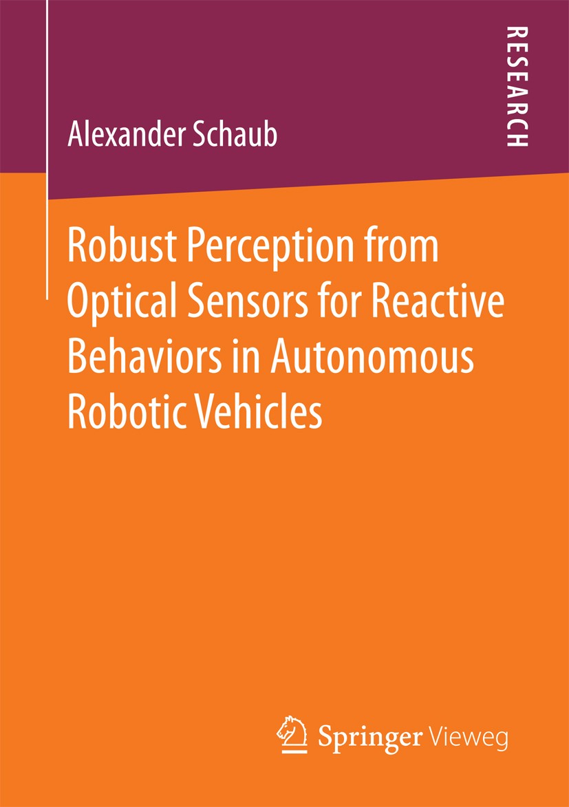 Titlebook: Robust Perception from Optical Sensors for Reactive Behaviors in Autonomous Robotic Vehicles; Alexander Schaub Book 2018 Springer Fachmedi Titlebook: Robust Perception from Optical Sensors for Reactive Behaviors in Autonomous Robotic Vehicles; Alexander Schaub Book 2018 Springer Fachmedi