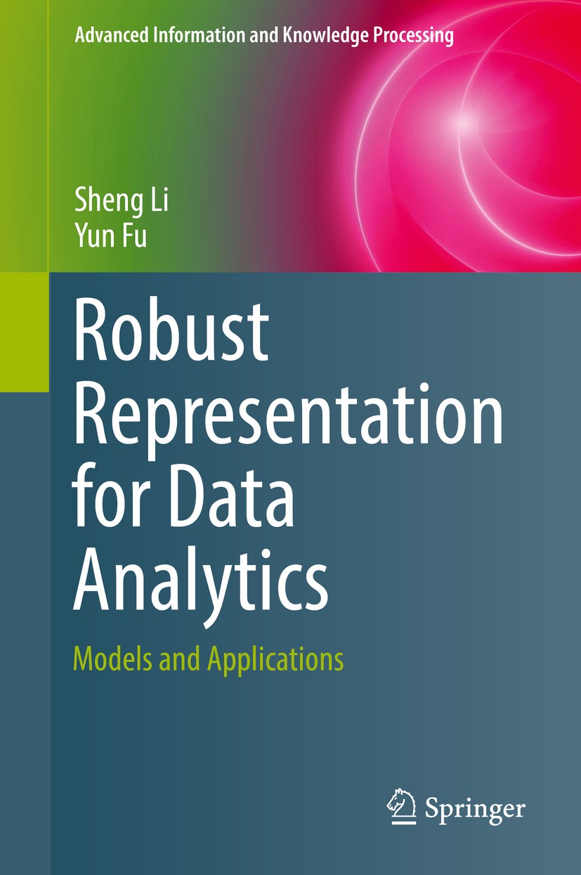 Titlebook: Robust Representation for Data Analytics; Models and Applicati Sheng Li,Yun Fu Book 2017 Springer International Publishing AG, part of Spri Titlebook: Robust Representation for Data Analytics; Models and Applicati Sheng Li,Yun Fu Book 2017 Springer International Publishing AG, part of Spri