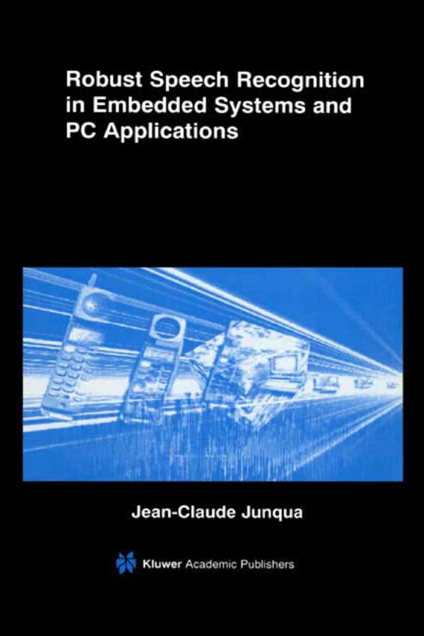 Titlebook: Robust Speech Recognition in Embedded Systems and PC Applications; Jean-Claude Junqua Book 2002 Springer Science+Business Media New York 2 Titlebook: Robust Speech Recognition in Embedded Systems and PC Applications; Jean-Claude Junqua Book 2002 Springer Science+Business Media New York 2