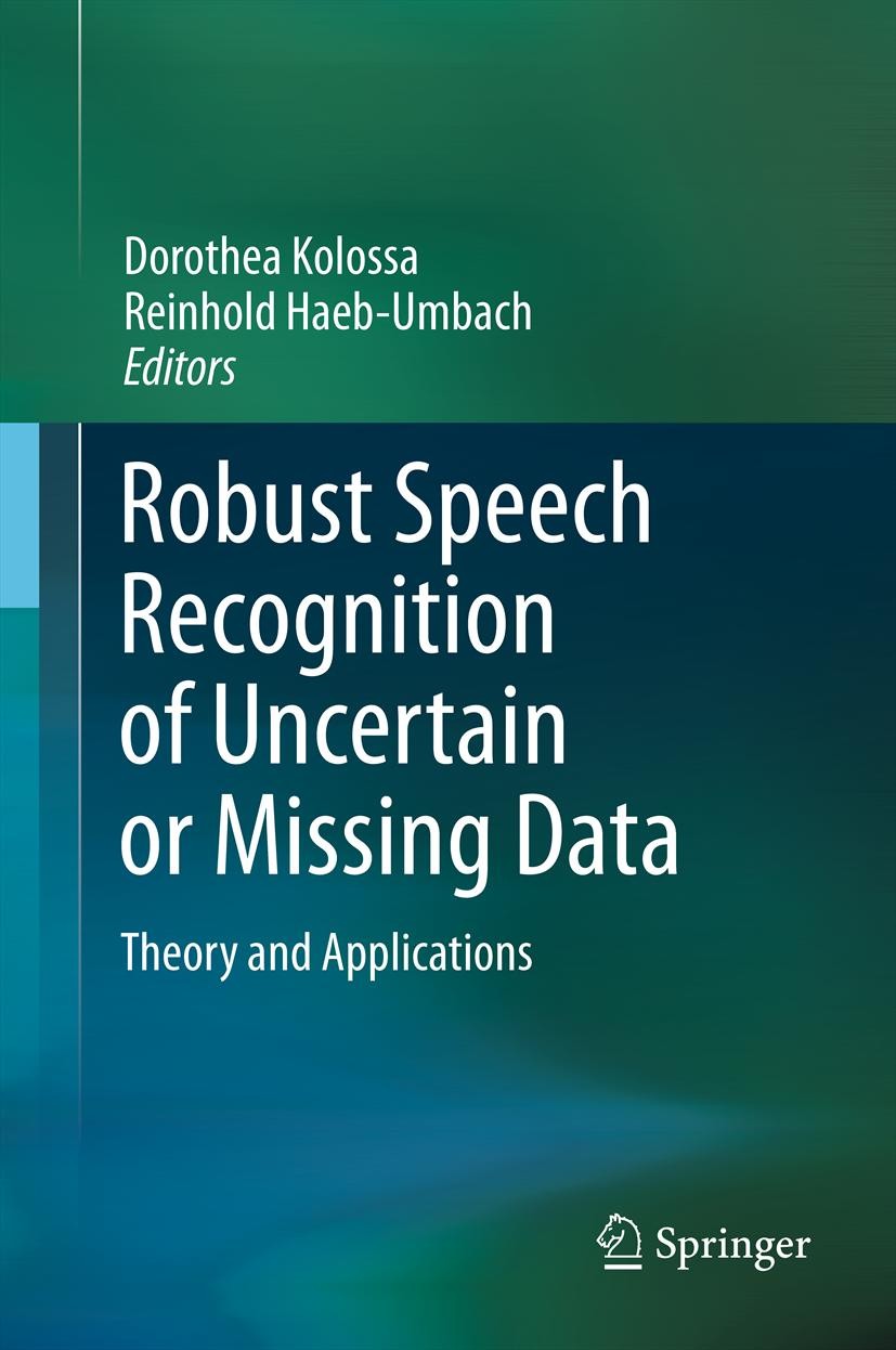Titlebook: Robust Speech Recognition of Uncertain or Missing Data; Theory and Applicati Dorothea Kolossa,Reinhold Häb-Umbach Book 2011 Springer-Verlag Titlebook: Robust Speech Recognition of Uncertain or Missing Data; Theory and Applicati Dorothea Kolossa,Reinhold Häb-Umbach Book 2011 Springer-Verlag