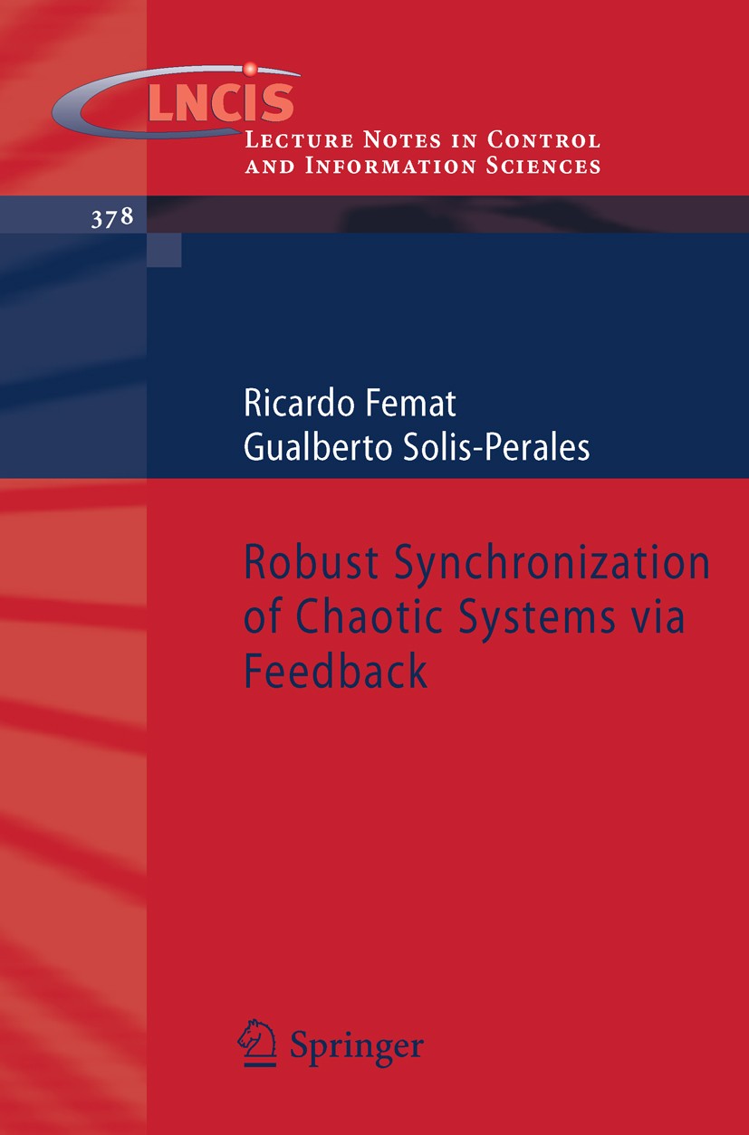 Titlebook: Robust Synchronization of Chaotic Systems via Feedback; Ricardo Femat,Gualberto Solis-Perales Book 2008 Springer-Verlag Berlin Heidelberg Titlebook: Robust Synchronization of Chaotic Systems via Feedback; Ricardo Femat,Gualberto Solis-Perales Book 2008 Springer-Verlag Berlin Heidelberg