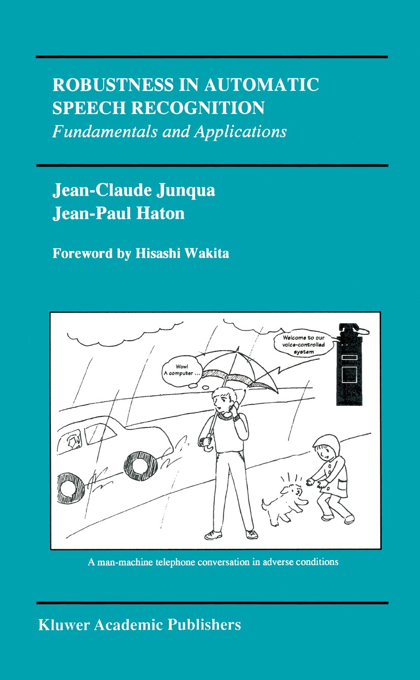 Titlebook: Robustness in Automatic Speech Recognition; Fundamentals and App Jean-Claude Junqua,Jean-Paul Haton Book 1996 Springer Science+Business Med Titlebook: Robustness in Automatic Speech Recognition; Fundamentals and App Jean-Claude Junqua,Jean-Paul Haton Book 1996 Springer Science+Business Med