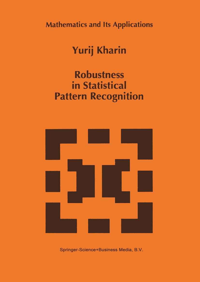 Titlebook: Robustness in Statistical Pattern Recognition; Yurij Kharin Book 1996 Springer Science+Business Media Dordrecht 1996 classification.cluste Titlebook: Robustness in Statistical Pattern Recognition; Yurij Kharin Book 1996 Springer Science+Business Media Dordrecht 1996 classification.cluste