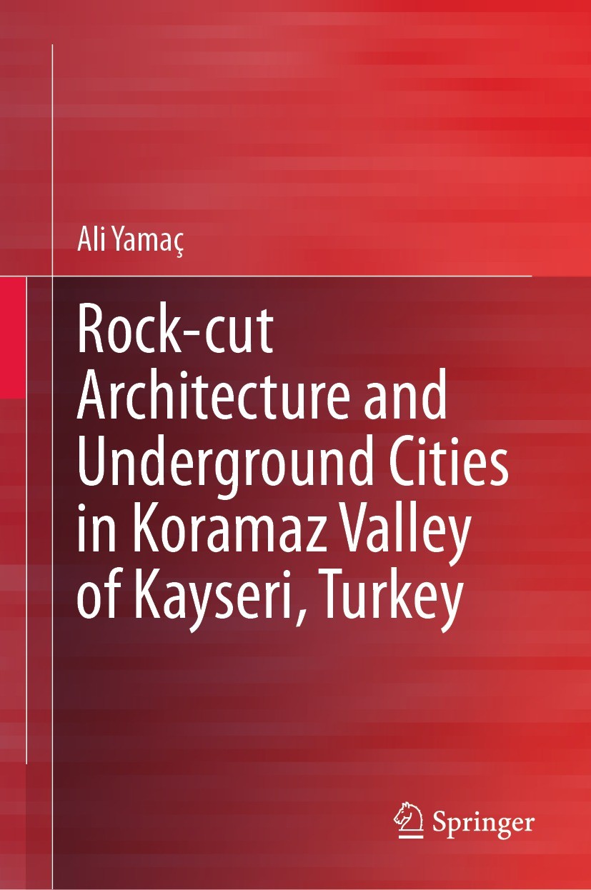 Titlebook: Rock-cut Architecture and Underground Cities in Koramaz Valley of Kayseri, Turkey; Ali Yamaç Book 2023 The Editor(s) (if applicable) and T Titlebook: Rock-cut Architecture and Underground Cities in Koramaz Valley of Kayseri, Turkey; Ali Yamaç Book 2023 The Editor(s) (if applicable) and T