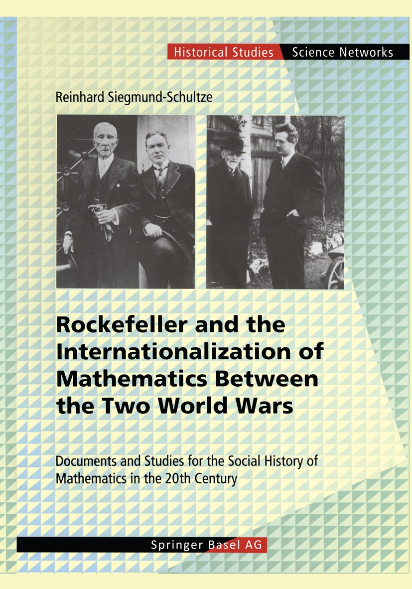 Titlebook: Rockefeller and the Internationalization of Mathematics Between the Two World Wars; Document and Studies Reinhard Siegmund-Schultze Book 20 Titlebook: Rockefeller and the Internationalization of Mathematics Between the Two World Wars; Document and Studies Reinhard Siegmund-Schultze Book 20