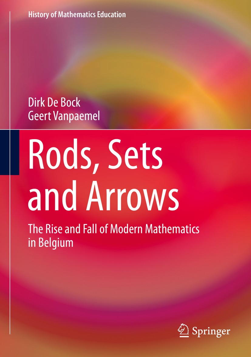 Titlebook: Rods, Sets and Arrows; The Rise and Fall of Dirk De Bock,Geert Vanpaemel Book 2019 Springer Nature Switzerland AG 2019 Mathematics educatio Titlebook: Rods, Sets and Arrows; The Rise and Fall of Dirk De Bock,Geert Vanpaemel Book 2019 Springer Nature Switzerland AG 2019 Mathematics educatio