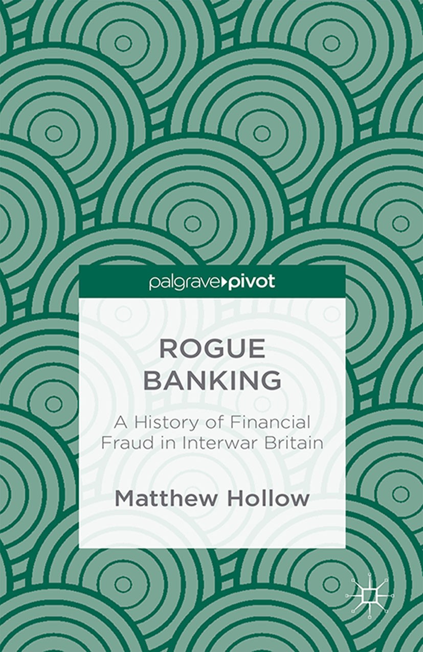 Titlebook: Rogue Banking; A History of Financi Matthew Hollow Book 2015 Palgrave Macmillan, a division of Macmillan Publishers Limited 2015 Fraud.whit Titlebook: Rogue Banking; A History of Financi Matthew Hollow Book 2015 Palgrave Macmillan, a division of Macmillan Publishers Limited 2015 Fraud.whit