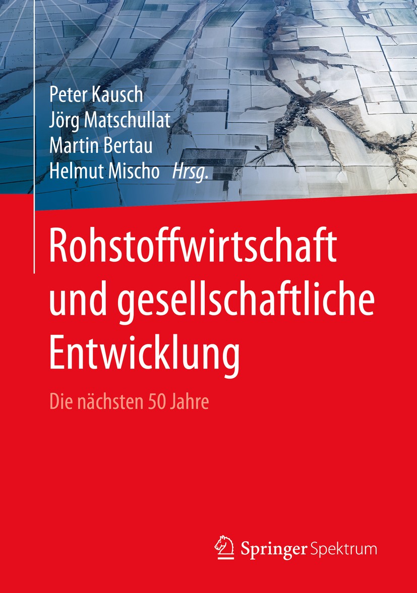 Titlebook: Rohstoffwirtschaft und gesellschaftliche Entwicklung; Die nächsten 50 Jahr Peter Kausch,Jörg Matschullat,Helmut Mischo Book 2016 Springer-V Titlebook: Rohstoffwirtschaft und gesellschaftliche Entwicklung; Die nächsten 50 Jahr Peter Kausch,Jörg Matschullat,Helmut Mischo Book 2016 Springer-V