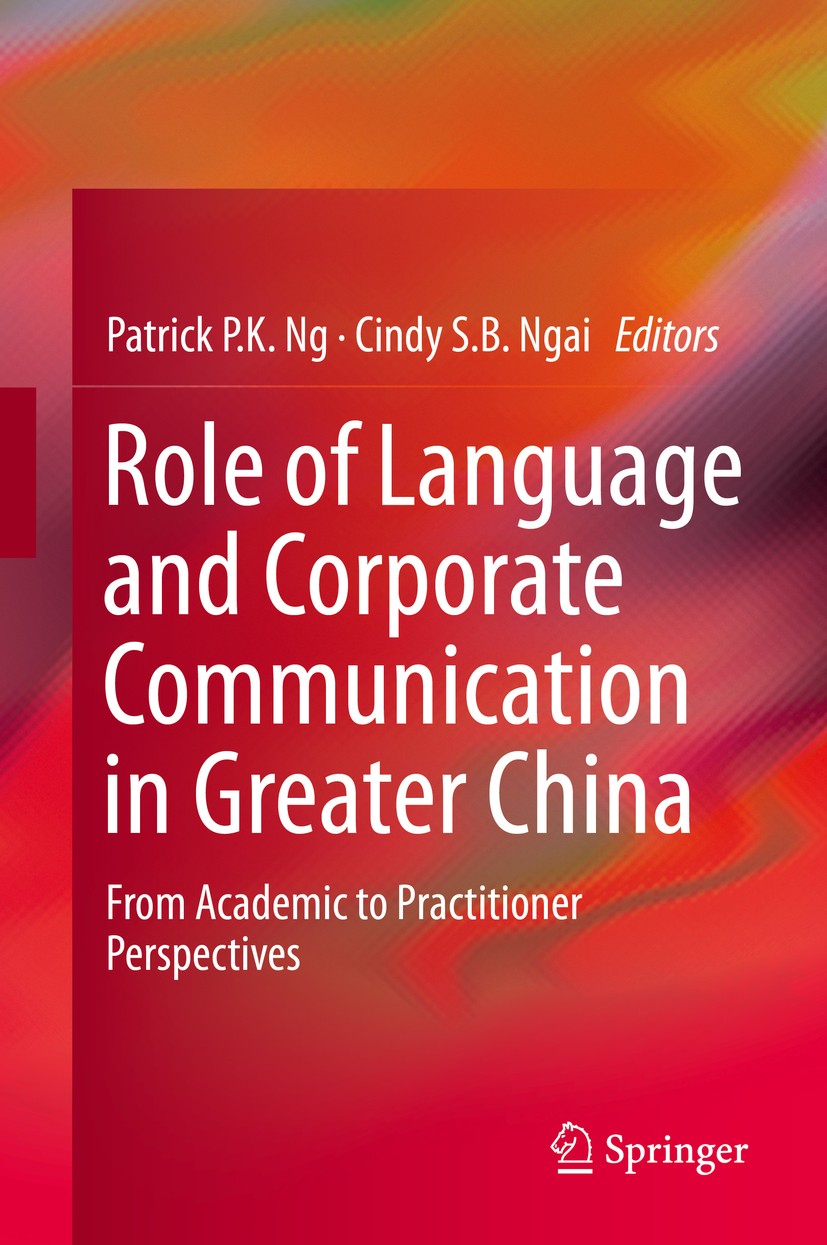 Titlebook: Role of Language and Corporate Communication in Greater China; From Academic to Pra Patrick P.K. Ng,Cindy S.B. Ngai Book 2015 Springer-Verl Titlebook: Role of Language and Corporate Communication in Greater China; From Academic to Pra Patrick P.K. Ng,Cindy S.B. Ngai Book 2015 Springer-Verl
