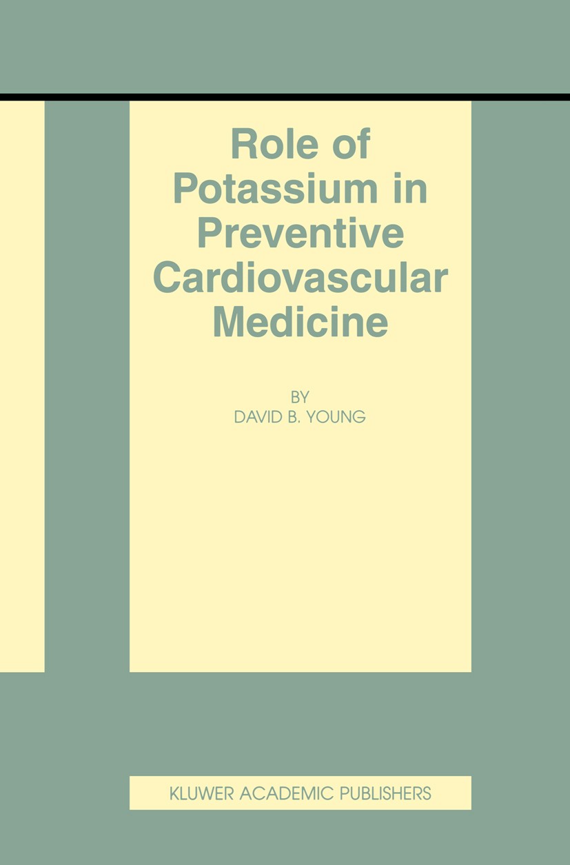 Titlebook: Role of Potassium in Preventive Cardiovascular Medicine; David B. Young Book 2001 Kluwer Academic Publishers 2001 atherosclerosis.blood pr Titlebook: Role of Potassium in Preventive Cardiovascular Medicine; David B. Young Book 2001 Kluwer Academic Publishers 2001 atherosclerosis.blood pr