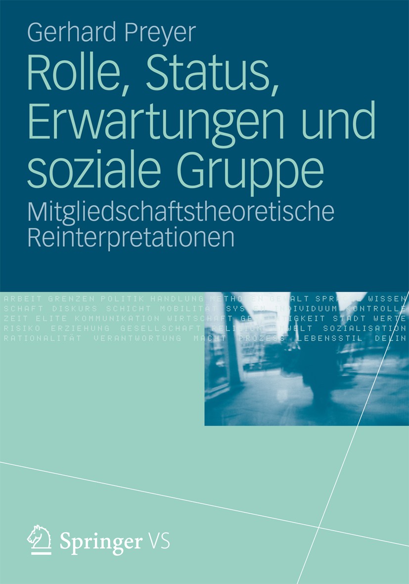 Titlebook: Rolle, Status, Erwartungen und soziale Gruppe; Mitgliedschaftstheor Gerhard Preyer Book 2012 VS Verlag für Sozialwissenschaften | Springer Titlebook: Rolle, Status, Erwartungen und soziale Gruppe; Mitgliedschaftstheor Gerhard Preyer Book 2012 VS Verlag für Sozialwissenschaften | Springer
