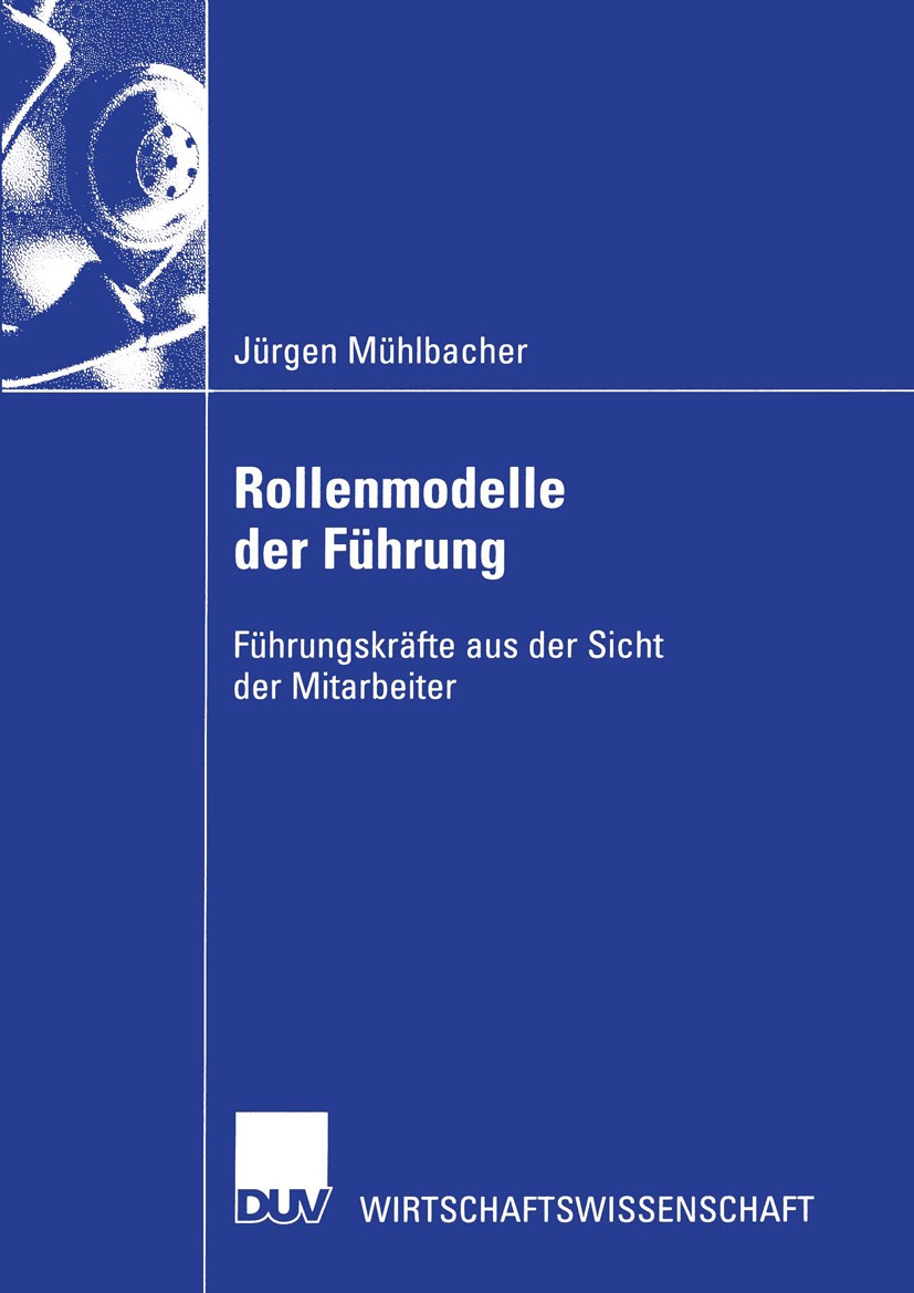 Titlebook: Rollenmodelle der Führung; Führungskräfte aus d Jürgen Mühlbacher Book 2003 Springer Fachmedien Wiesbaden 2003 Atttributionstheorie.Führung Titlebook: Rollenmodelle der Führung; Führungskräfte aus d Jürgen Mühlbacher Book 2003 Springer Fachmedien Wiesbaden 2003 Atttributionstheorie.Führung