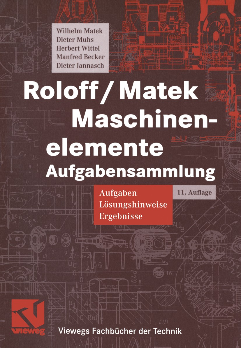 Titlebook: Roloff / Matek Maschinenelemente; Aufgabensammlung: Au Wilhelm Matek,Dieter Muhs,Dieter Jannasch Textbook 200011th edition Springer Fachmed Titlebook: Roloff / Matek Maschinenelemente; Aufgabensammlung: Au Wilhelm Matek,Dieter Muhs,Dieter Jannasch Textbook 200011th edition Springer Fachmed