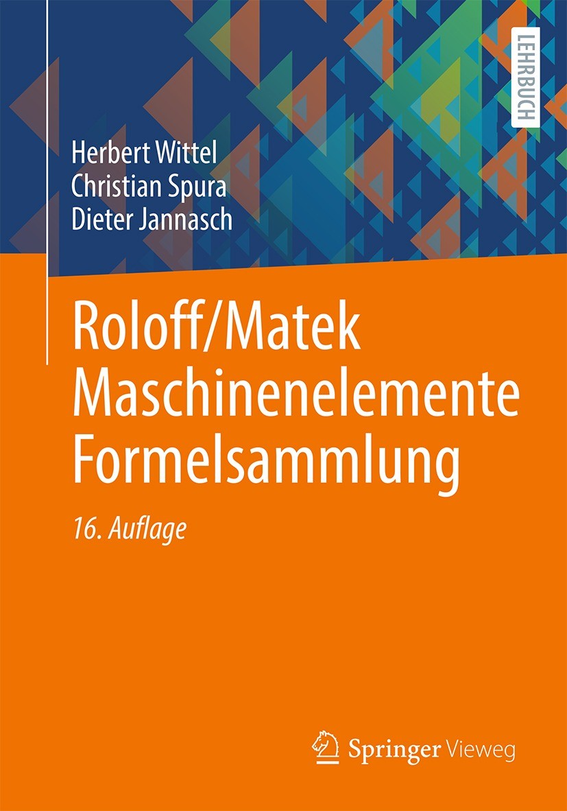 Titlebook: Roloff/Matek Maschinenelemente Formelsammlung; Herbert Wittel,Christian Spura,Dieter Jannasch Textbook 202116th edition Springer Fachmedie Titlebook: Roloff/Matek Maschinenelemente Formelsammlung; Herbert Wittel,Christian Spura,Dieter Jannasch Textbook 202116th edition Springer Fachmedie