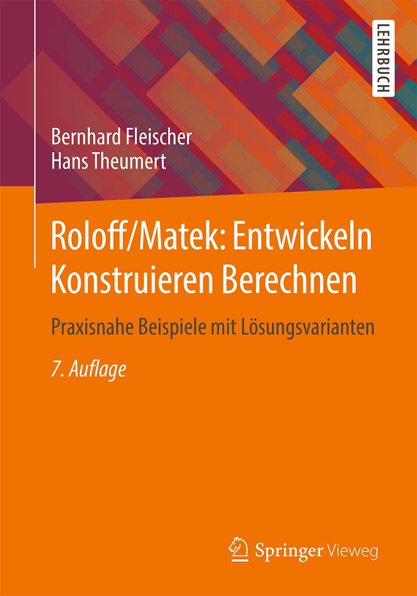 Titlebook: Roloff/Matek: Entwickeln Konstruieren Berechnen; Praxisnahe Beispiele Bernhard Fleischer,Hans Theumert Textbook 20207th edition Springer Fa Titlebook: Roloff/Matek: Entwickeln Konstruieren Berechnen; Praxisnahe Beispiele Bernhard Fleischer,Hans Theumert Textbook 20207th edition Springer Fa