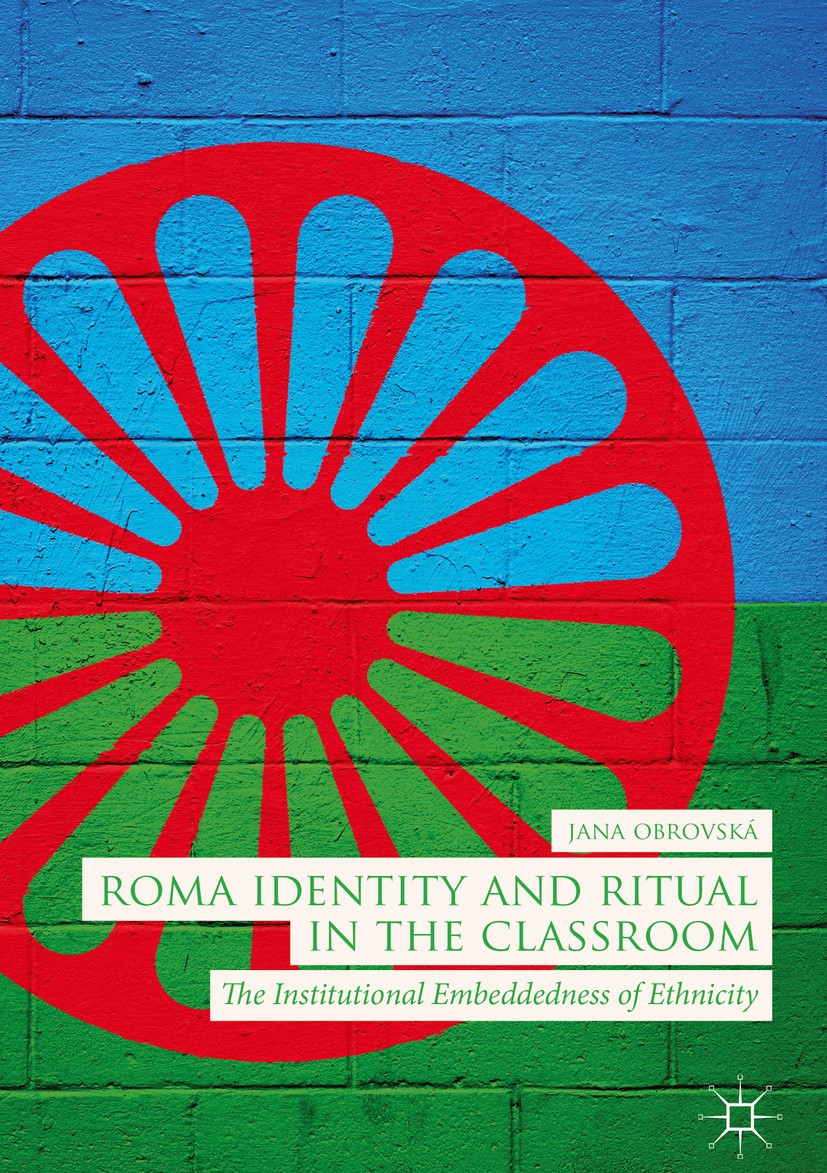 Titlebook: Roma Identity and Ritual in the Classroom; The Institutional Em Jana Obrovská Book 2018 The Editor(s) (if applicable) and The Author(s) 201 Titlebook: Roma Identity and Ritual in the Classroom; The Institutional Em Jana Obrovská Book 2018 The Editor(s) (if applicable) and The Author(s) 201