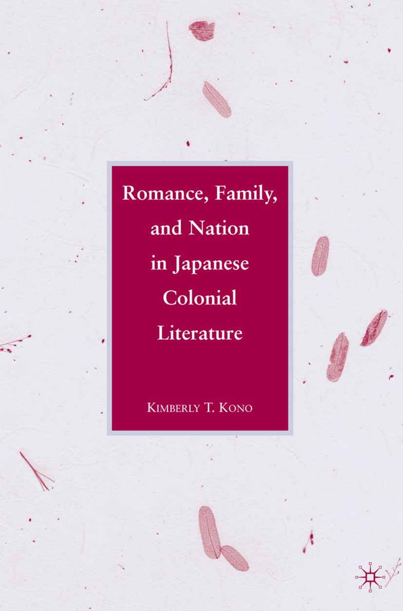Titlebook: Romance, Family, and Nation in Japanese Colonial Literature; Kimberly T. Kono Book 2010 Palgrave Macmillan, a division of Nature America I Titlebook: Romance, Family, and Nation in Japanese Colonial Literature; Kimberly T. Kono Book 2010 Palgrave Macmillan, a division of Nature America I