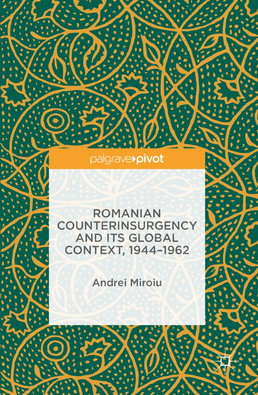 Titlebook: Romanian Counterinsurgency and its Global Context, 1944-1962; Andrei Miroiu Book 2016 The Editor(s) (if applicable) and The Author(s) 2016 Titlebook: Romanian Counterinsurgency and its Global Context, 1944-1962; Andrei Miroiu Book 2016 The Editor(s) (if applicable) and The Author(s) 2016