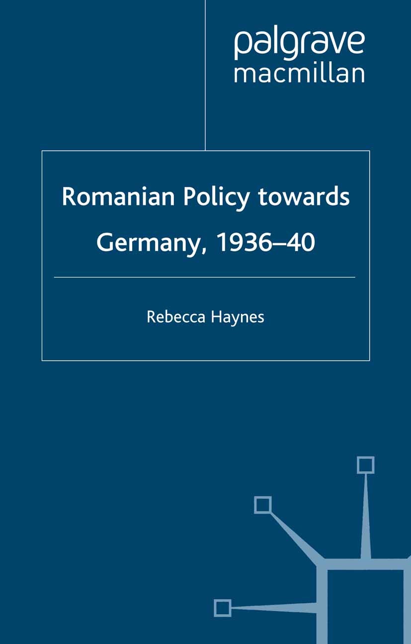 Titlebook: Romanian Policy Towards Germany, 1936-40; Rebecca Haynes Book 2000 Palgrave Macmillan, a division of Macmillan Publishers Limited 2000 Ger Titlebook: Romanian Policy Towards Germany, 1936-40; Rebecca Haynes Book 2000 Palgrave Macmillan, a division of Macmillan Publishers Limited 2000 Ger