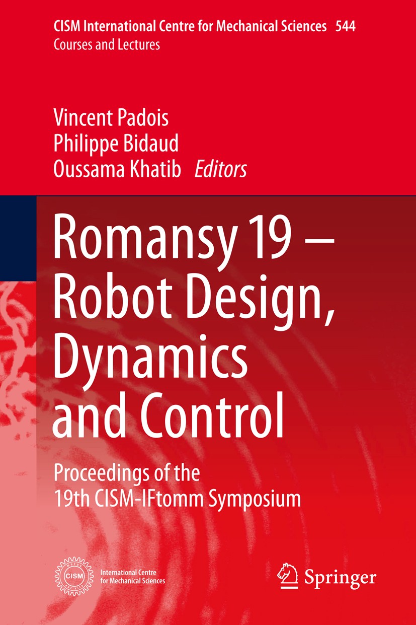Titlebook: Romansy 19 - Robot Design, Dynamics and Control; Proceedings of the 1 Vincent Padois,Philippe Bidaud,Oussama Khatib Conference proceedings Titlebook: Romansy 19 - Robot Design, Dynamics and Control; Proceedings of the 1 Vincent Padois,Philippe Bidaud,Oussama Khatib Conference proceedings