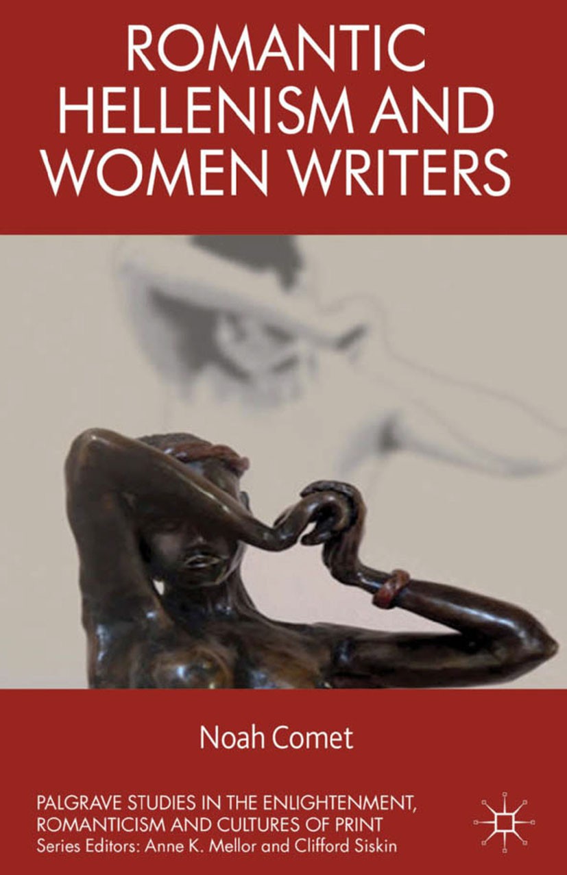 Titlebook: Romantic Hellenism and Women Writers; Noah Comet Book 2013 Palgrave Macmillan, a division of Macmillan Publishers Limited 2013 Classicism. Titlebook: Romantic Hellenism and Women Writers; Noah Comet Book 2013 Palgrave Macmillan, a division of Macmillan Publishers Limited 2013 Classicism.