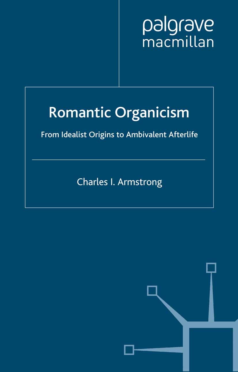 Titlebook: Romantic Organicism; From Idealist Origin Charles I. Armstrong Book 2003 Charles I. Armstrong 2003 Coleridge.English Romanticism.Frühromant Titlebook: Romantic Organicism; From Idealist Origin Charles I. Armstrong Book 2003 Charles I. Armstrong 2003 Coleridge.English Romanticism.Frühromant