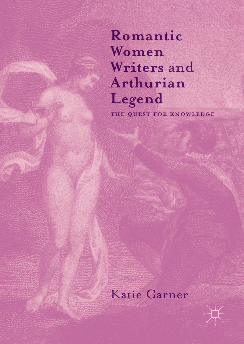 Titlebook: Romantic Women Writers and Arthurian Legend; The Quest for Knowle Katie Garner Book 2017 The Editor(s) (if applicable) and The Author(s) 20 Titlebook: Romantic Women Writers and Arthurian Legend; The Quest for Knowle Katie Garner Book 2017 The Editor(s) (if applicable) and The Author(s) 20