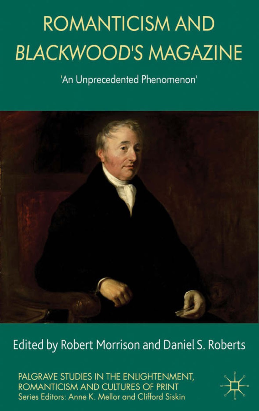 Titlebook: Romanticism and Blackwood‘s Magazine; ‘An Unprecedented Ph Robert Morrison,Daniel S. Roberts (Reader) Book 2013 Palgrave Macmillan, a divis Titlebook: Romanticism and Blackwood‘s Magazine; ‘An Unprecedented Ph Robert Morrison,Daniel S. Roberts (Reader) Book 2013 Palgrave Macmillan, a divis