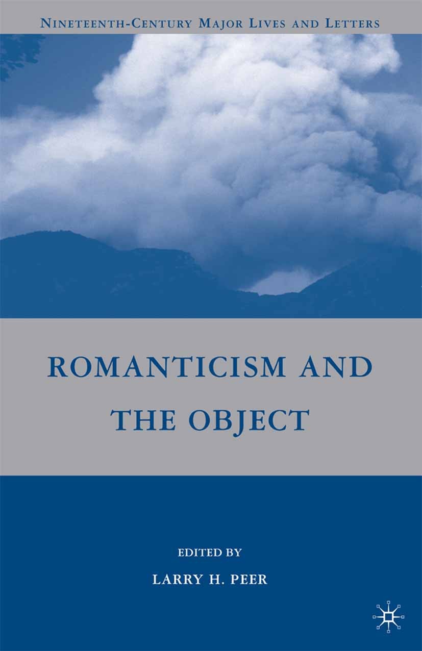 Titlebook: Romanticism and the Object; Larry H. Peer (Professor of Comparative Literature Book 2009 Palgrave Macmillan, a division of Nature America Titlebook: Romanticism and the Object; Larry H. Peer (Professor of Comparative Literature Book 2009 Palgrave Macmillan, a division of Nature America