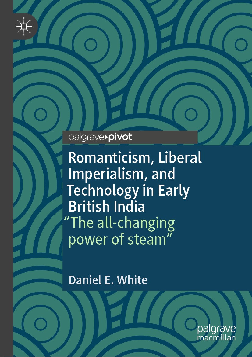 Titlebook: Romanticism, Liberal Imperialism, and Technology in Early British India; “The all-changing po Daniel E. White Book 2024 The Editor(s) (if a Titlebook: Romanticism, Liberal Imperialism, and Technology in Early British India; “The all-changing po Daniel E. White Book 2024 The Editor(s) (if a