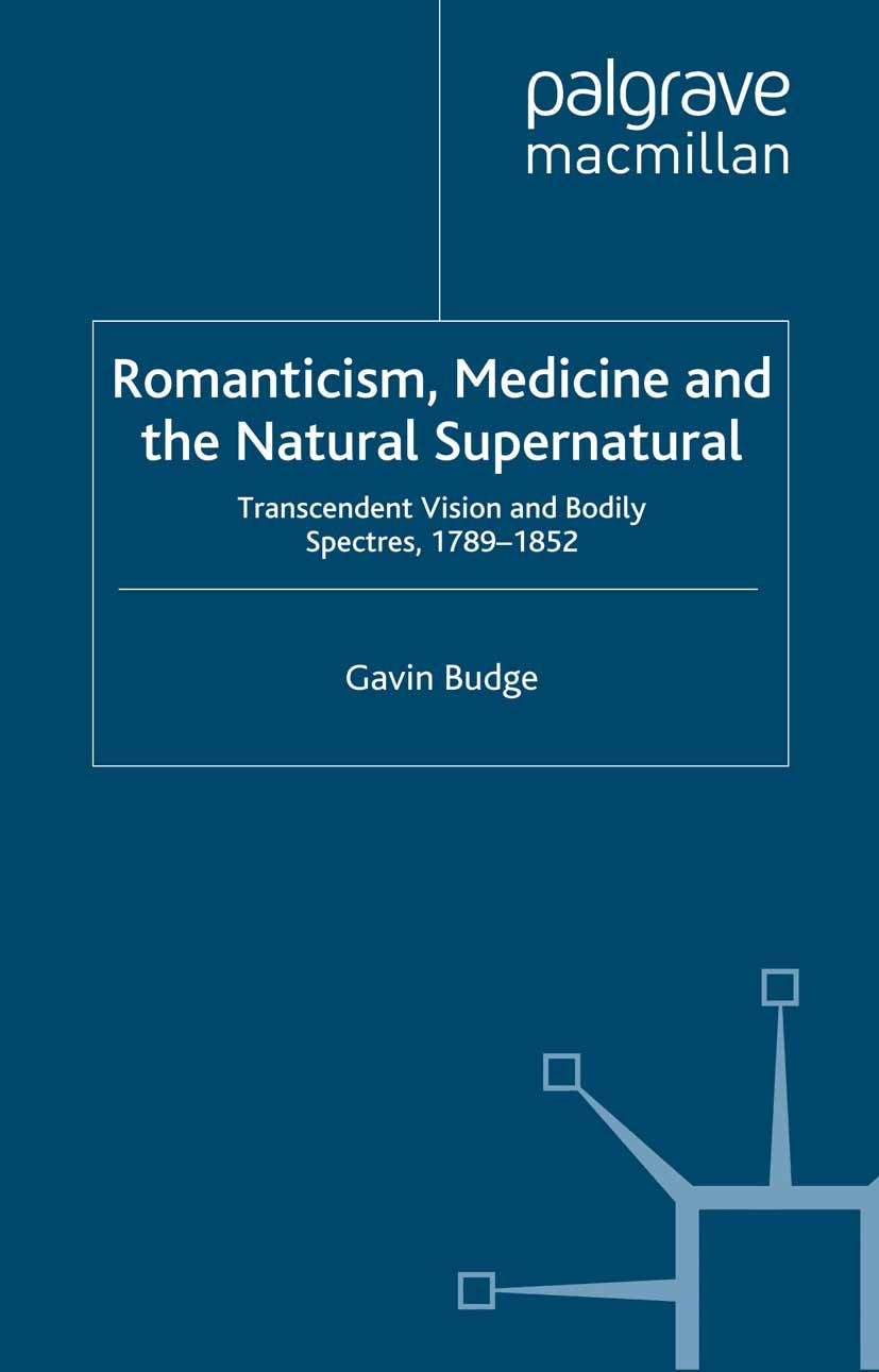 Titlebook: Romanticism, Medicine and the Natural Supernatural; Transcendent Vision Gavin Budge Book 2012 Palgrave Macmillan, a division of Macmillan Titlebook: Romanticism, Medicine and the Natural Supernatural; Transcendent Vision Gavin Budge Book 2012 Palgrave Macmillan, a division of Macmillan