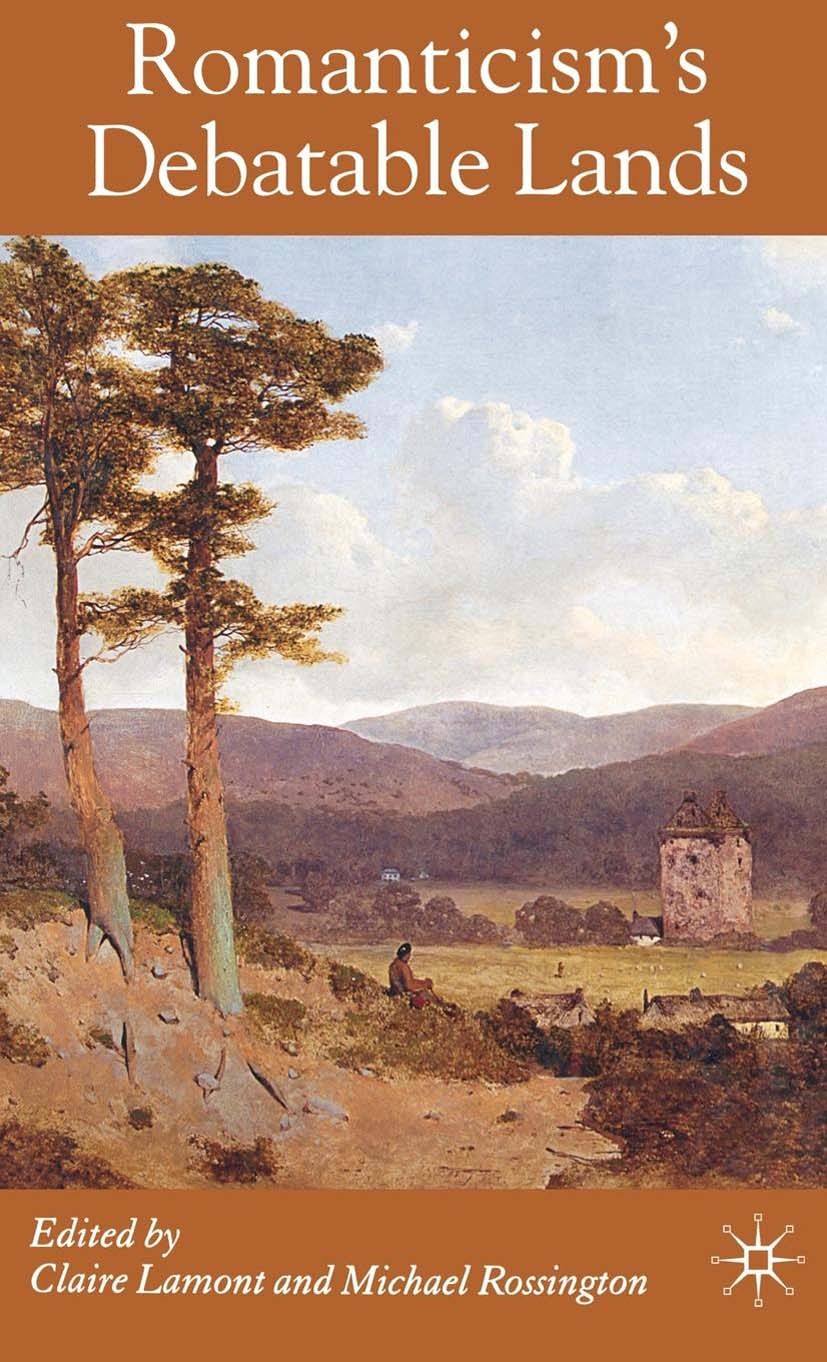 Titlebook: Romanticism‘s Debatable Lands; Claire Lamont (Professor of English Romantic Liter Book 2007 Palgrave Macmillan, a division of Macmillan Pu Titlebook: Romanticism‘s Debatable Lands; Claire Lamont (Professor of English Romantic Liter Book 2007 Palgrave Macmillan, a division of Macmillan Pu