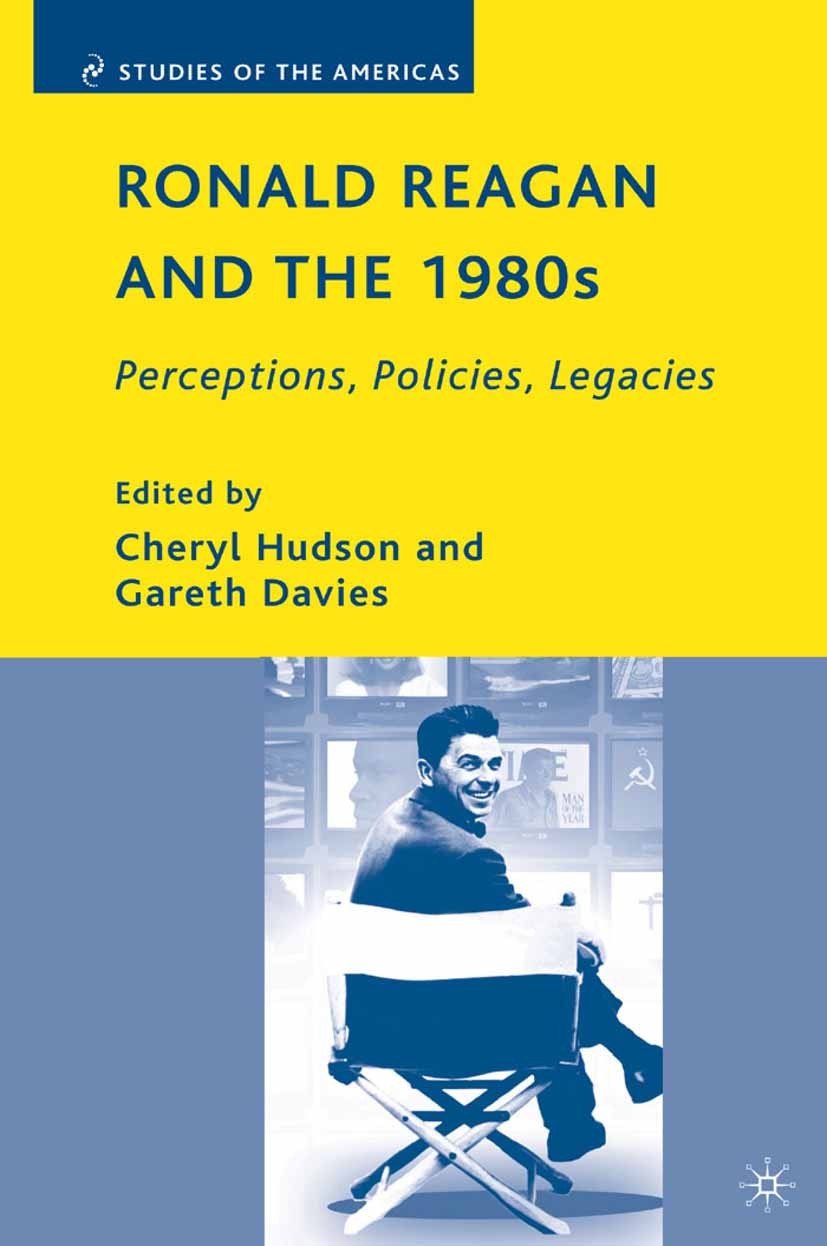 Titlebook: Ronald Reagan and the 1980s; Perceptions, Policie Cheryl Hudson (Doctoral Candidate in History, Asso Book 2008 Palgrave Macmillan, a divisi Titlebook: Ronald Reagan and the 1980s; Perceptions, Policie Cheryl Hudson (Doctoral Candidate in History, Asso Book 2008 Palgrave Macmillan, a divisi