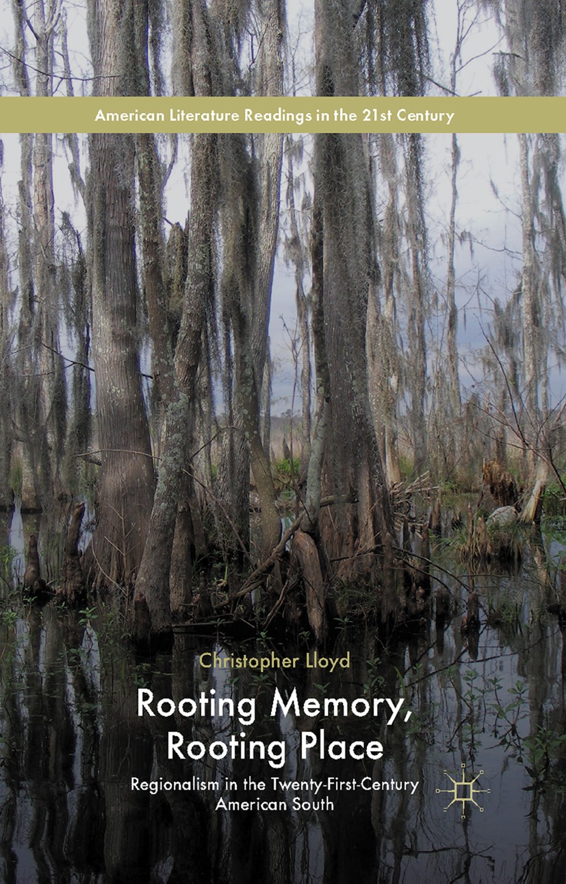 Titlebook: Rooting Memory, Rooting Place; Regionalism in the T Christopher Lloyd Book 2015 Christopher Lloyd 2015 America.Cultural Memory.culture.memo Titlebook: Rooting Memory, Rooting Place; Regionalism in the T Christopher Lloyd Book 2015 Christopher Lloyd 2015 America.Cultural Memory.culture.memo