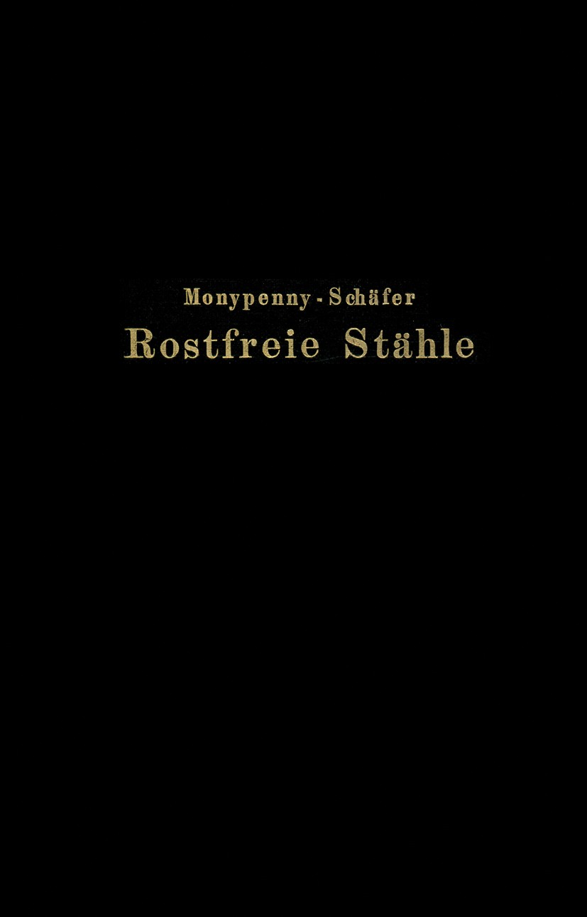 Titlebook: Rostfreie Stähle; Rudolf Schäfer Book 1928 Verlag von Julius Springer 1928 Aluminium.Eisen.Glühen.Korrosion.Kupfer.Legierung.Mangan.Molybd Titlebook: Rostfreie Stähle; Rudolf Schäfer Book 1928 Verlag von Julius Springer 1928 Aluminium.Eisen.Glühen.Korrosion.Kupfer.Legierung.Mangan.Molybd