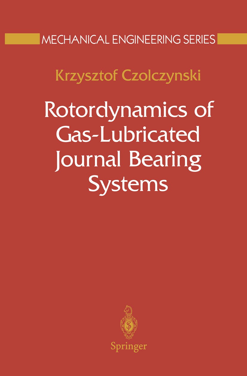 Titlebook: Rotordynamics of Gas-Lubricated Journal Bearing Systems; Krzysztof Czolczynski Book 1999 Springer-Verlag New York, Inc. 1999 Rotor.frictio Titlebook: Rotordynamics of Gas-Lubricated Journal Bearing Systems; Krzysztof Czolczynski Book 1999 Springer-Verlag New York, Inc. 1999 Rotor.frictio