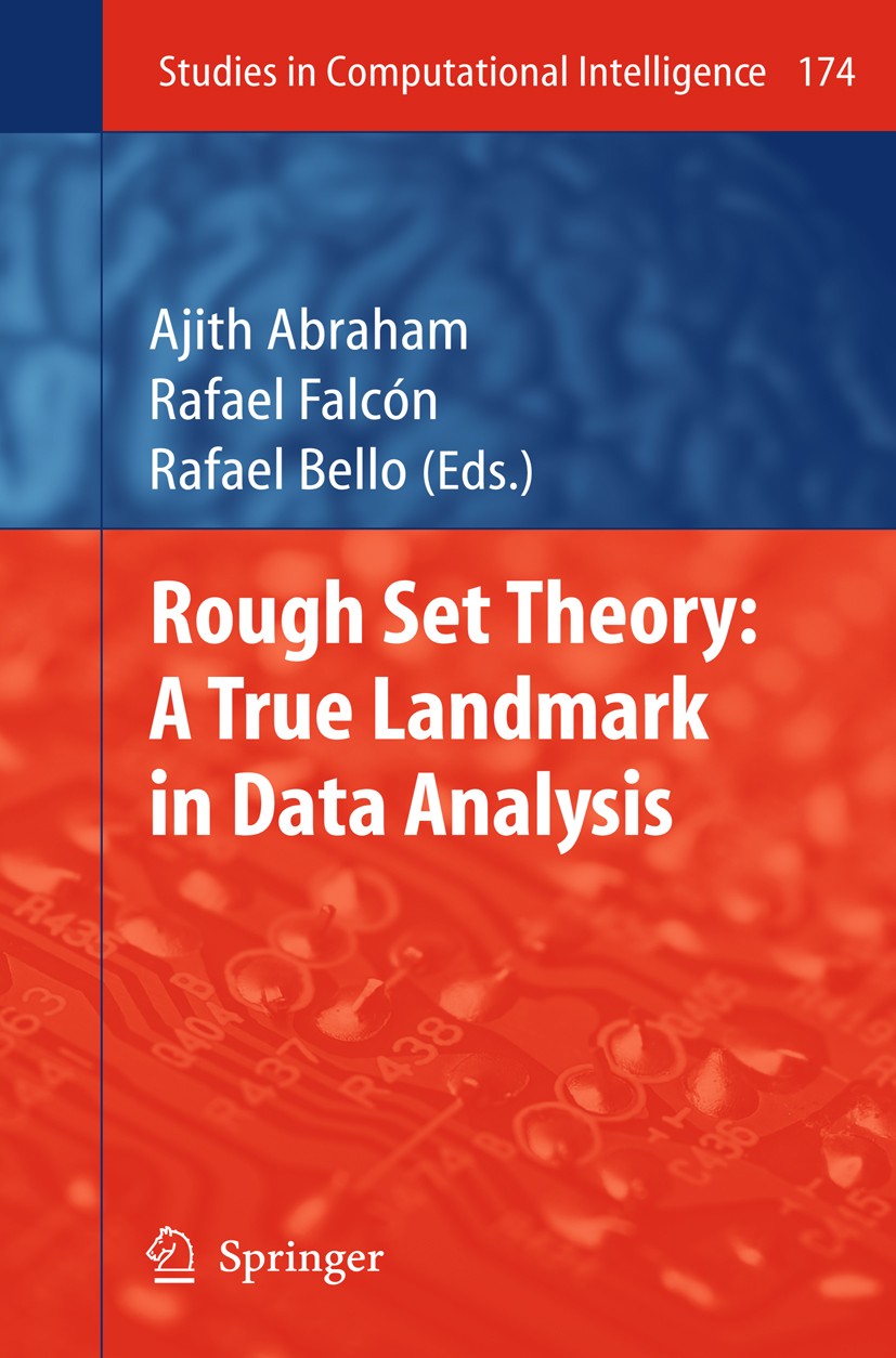 Titlebook: Rough Set Theory: A True Landmark in Data Analysis; Ajith Abraham,Rafael Falcón,Rafael Bello Book 2009 Springer-Verlag Berlin Heidelberg 2 Titlebook: Rough Set Theory: A True Landmark in Data Analysis; Ajith Abraham,Rafael Falcón,Rafael Bello Book 2009 Springer-Verlag Berlin Heidelberg 2