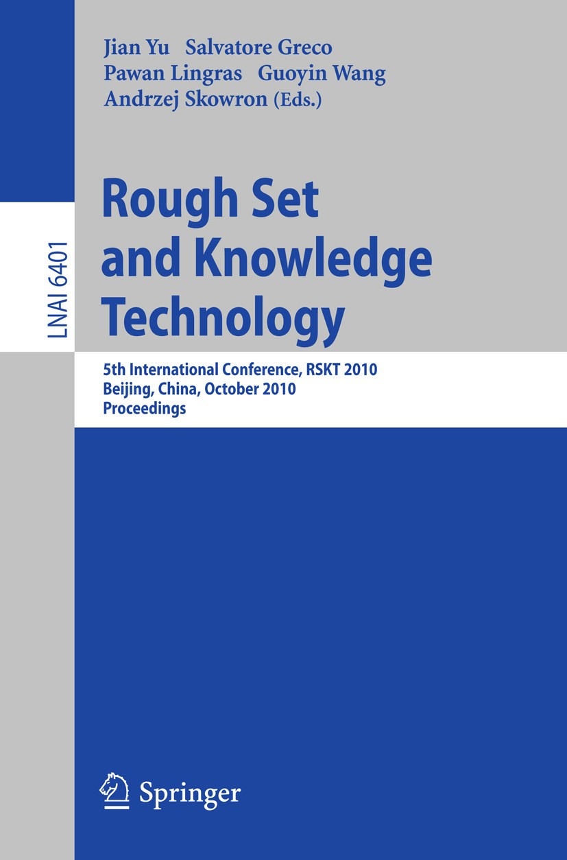 Titlebook: Rough Set and Knowledge Technology; 5th International Co Jian Yu,Salvatore Greco,Andrzej Skowron Conference proceedings 2010 Springer-Verla Titlebook: Rough Set and Knowledge Technology; 5th International Co Jian Yu,Salvatore Greco,Andrzej Skowron Conference proceedings 2010 Springer-Verla