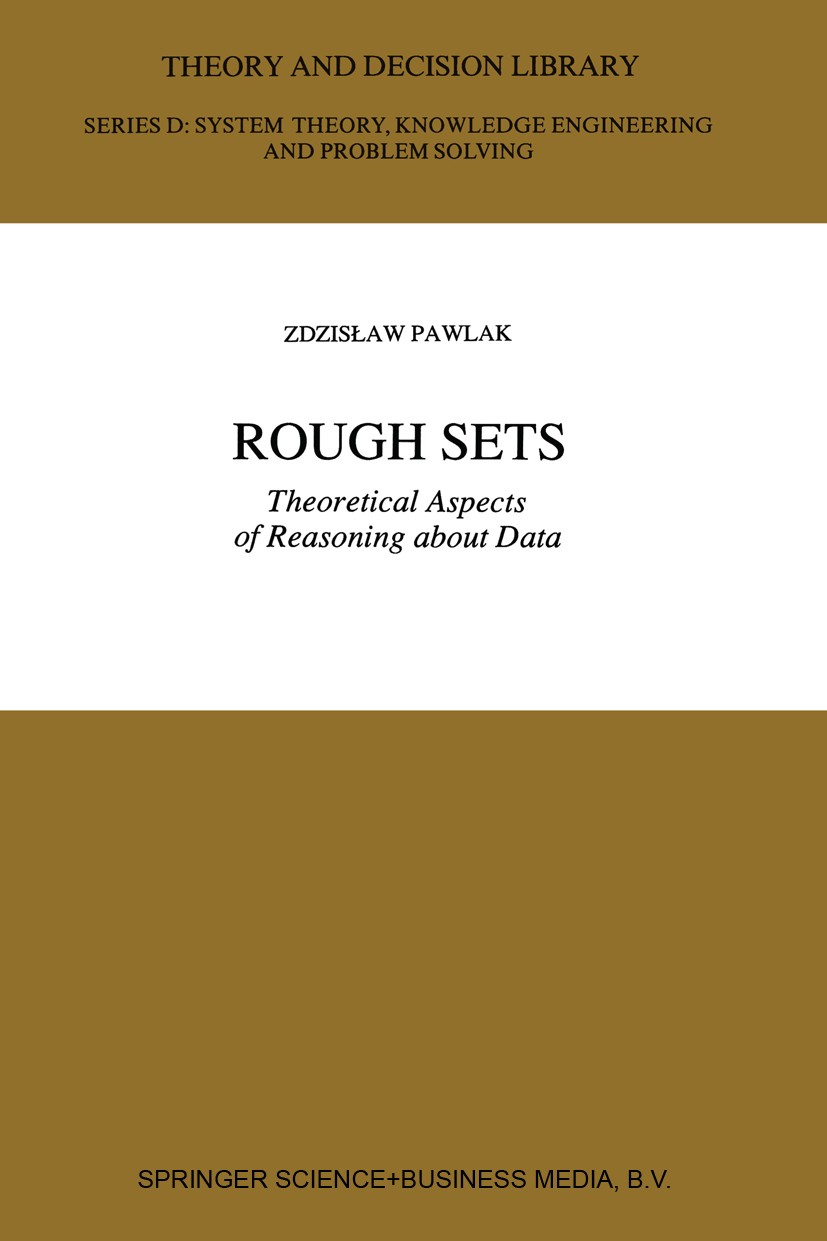 Titlebook: Rough Sets; Theoretical Aspects Zdzisław Pawlak Book 1991 Springer Science+Business Media Dordrecht 1991 Equivalence.Pattern Recognition.a Titlebook: Rough Sets; Theoretical Aspects Zdzisław Pawlak Book 1991 Springer Science+Business Media Dordrecht 1991 Equivalence.Pattern Recognition.a