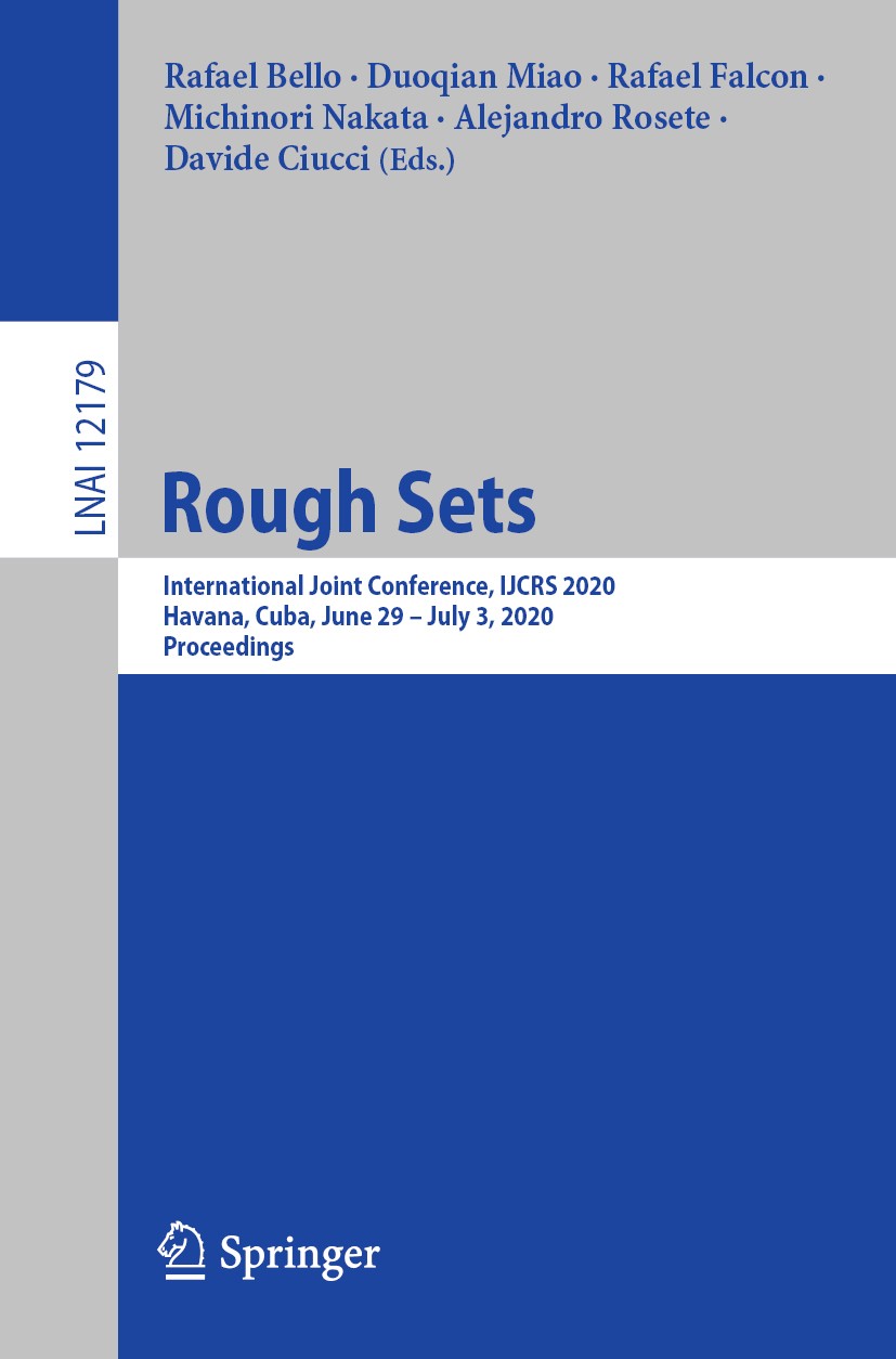 Titlebook: Rough Sets; International Joint Rafael Bello,Duoqian Miao,Davide Ciucci Conference proceedings 2020 Springer Nature Switzerland AG 2020 ar Titlebook: Rough Sets; International Joint Rafael Bello,Duoqian Miao,Davide Ciucci Conference proceedings 2020 Springer Nature Switzerland AG 2020 ar