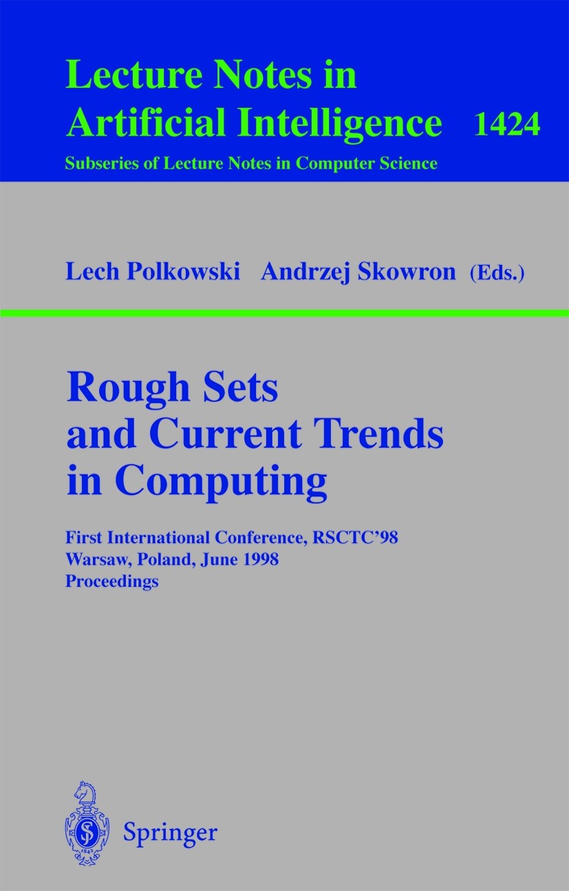 Titlebook: Rough Sets and Current Trends in Computing; First International Lech Polkowski,Andrzej Skowron Conference proceedings 1998 Springer-Verlag Titlebook: Rough Sets and Current Trends in Computing; First International Lech Polkowski,Andrzej Skowron Conference proceedings 1998 Springer-Verlag