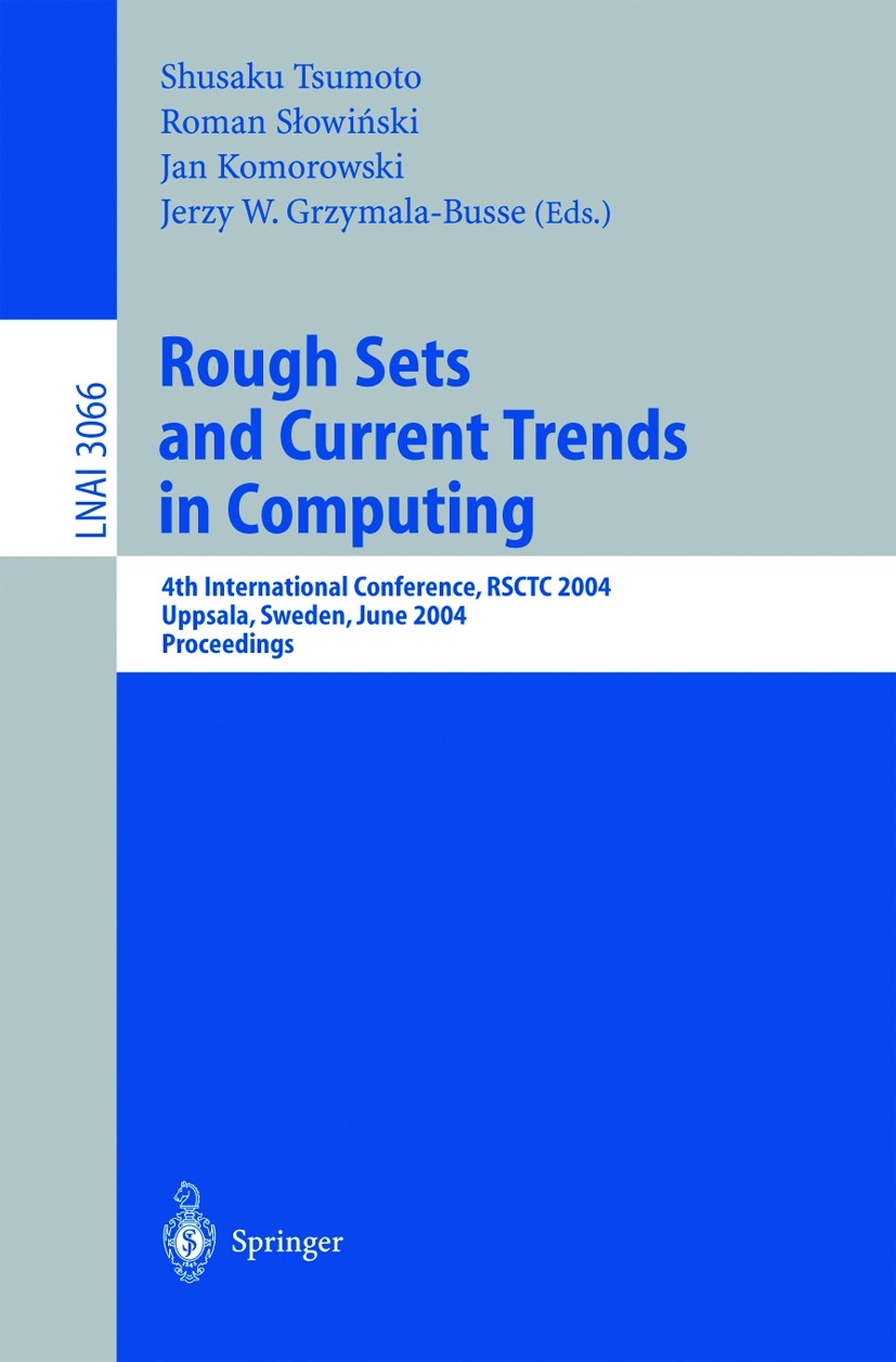 Titlebook: Rough Sets and Current Trends in Computing; 4th International Co Shusaku Tsumoto,Roman Słowiński,Jerzy W. Grzymała- Conference proceedings Titlebook: Rough Sets and Current Trends in Computing; 4th International Co Shusaku Tsumoto,Roman Słowiński,Jerzy W. Grzymała- Conference proceedings