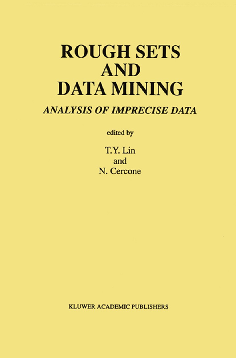Titlebook: Rough Sets and Data Mining; Analysis of Imprecis T. Y. Lin,N. Cercone Book 1997 Kluwer Academic Publishers 1997 algorithms.artificial intel Titlebook: Rough Sets and Data Mining; Analysis of Imprecis T. Y. Lin,N. Cercone Book 1997 Kluwer Academic Publishers 1997 algorithms.artificial intel