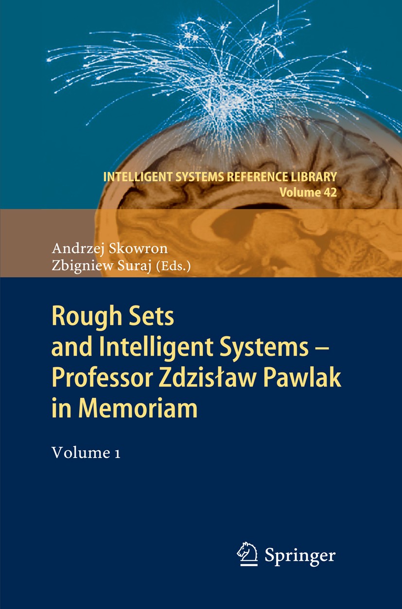 Titlebook: Rough Sets and Intelligent Systems - Professor Zdzisław Pawlak in Memoriam; Volume 1 Andrzej Skowron,Zbigniew Suraj Book 2013 Springer-Verl Titlebook: Rough Sets and Intelligent Systems - Professor Zdzisław Pawlak in Memoriam; Volume 1 Andrzej Skowron,Zbigniew Suraj Book 2013 Springer-Verl