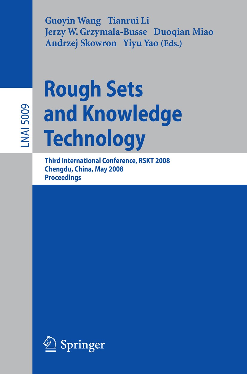 Titlebook: Rough Sets and Knowledge Technology; Third International Guoyin Wang,Tianrui Li,Yiyu Yao Conference proceedings 2008 Springer-Verlag Berli Titlebook: Rough Sets and Knowledge Technology; Third International Guoyin Wang,Tianrui Li,Yiyu Yao Conference proceedings 2008 Springer-Verlag Berli