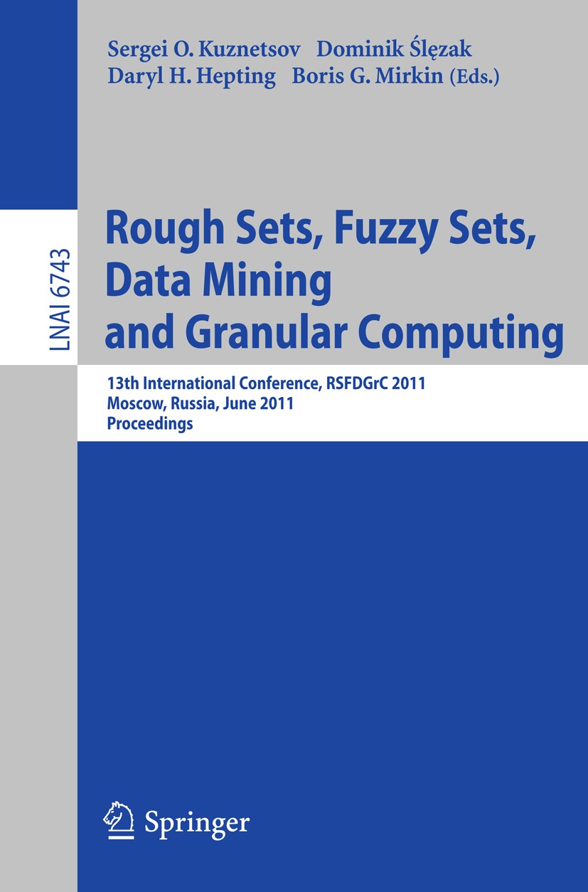 Titlebook: Rough Sets, Fuzzy Sets, Data Mining and Granular Computing; 13th International C Sergei O. Kuznetsov,Dominik Ślęzak,Boris G. Mirkin Confere Titlebook: Rough Sets, Fuzzy Sets, Data Mining and Granular Computing; 13th International C Sergei O. Kuznetsov,Dominik Ślęzak,Boris G. Mirkin Confere