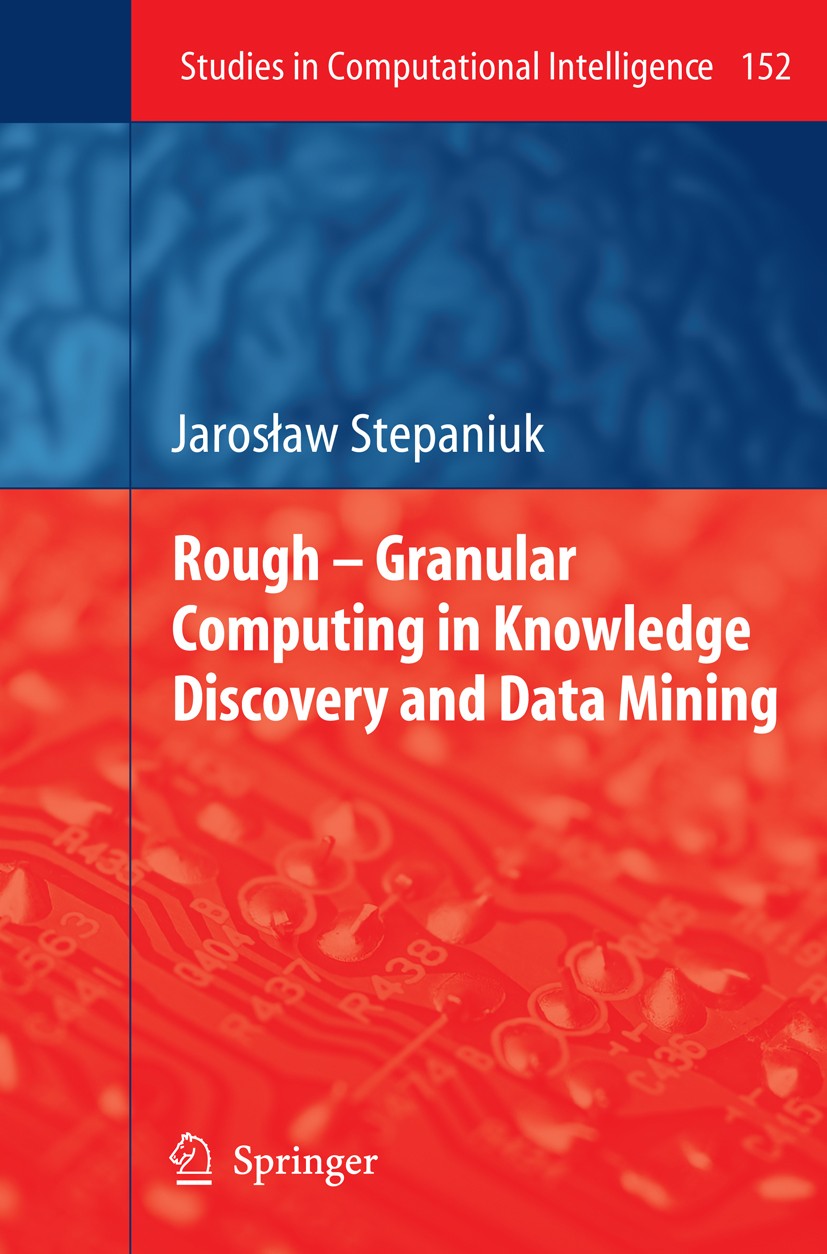 Titlebook: Rough – Granular Computing in Knowledge Discovery and Data Mining; Jarosław Stepaniuk Book 2008 Springer-Verlag Berlin Heidelberg 2008 Com Titlebook: Rough – Granular Computing in Knowledge Discovery and Data Mining; Jarosław Stepaniuk Book 2008 Springer-Verlag Berlin Heidelberg 2008 Com